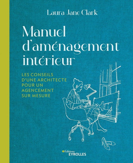 Manuel d'aménagement intérieur : les conseils d'une architecture pour un agencement sur-mesure - LAURA JANE CLARK