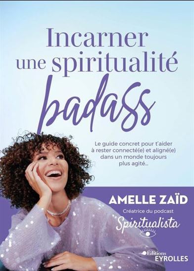 Incarner une spiritualité badass : le guide concret pour t'aider à rester connecté.e et aligné.e dans un monde toujours plus agité... - AMELLE ZAÏD