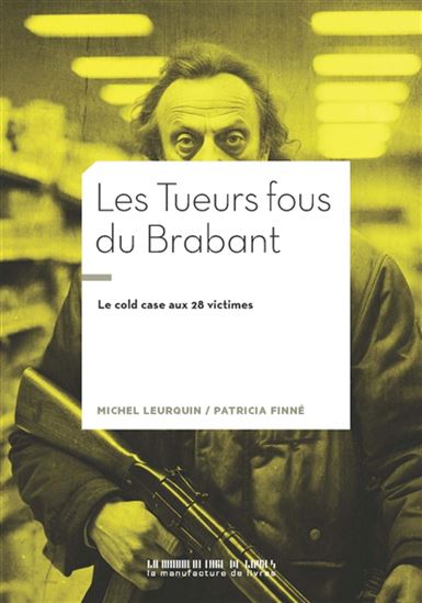 Les Tueurs fous du Brabant : le cold case aux 28 victimes N. éd. - MICHEL LEURQUIN - PATRICIA FINNÉ