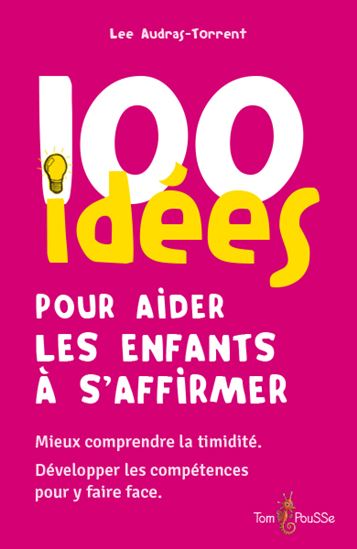 100 idées pour aider les enfants à s'affirmer : mieux comprendre la timidité, développer les compétences pour y faire face - LEE AUDRAS-TORRENT - MARGUERITE FORAY