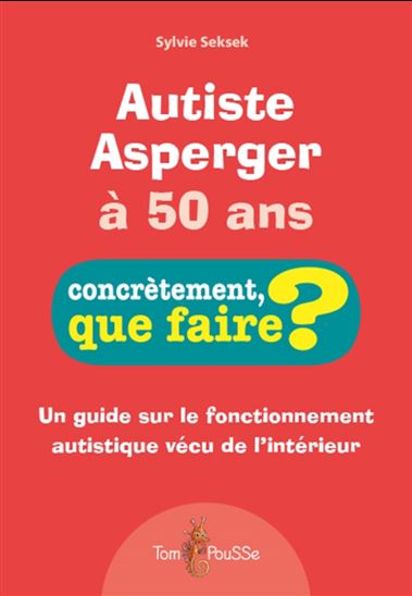 Autiste Asperger à 50 ans : un guide sur le fonctionnement autistique vécu de l'intérieur - SYLVIE SEKSEK