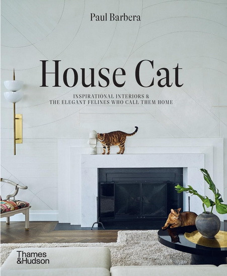 House Cat: Inspirational Interiors and the Elegant Felines Who Call Them Home - PAUL BARBERA