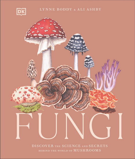 Fungi: Discover the Science and Secrets Behind the World of Mushrooms - LYNNE BODDY - ALI ASHBY