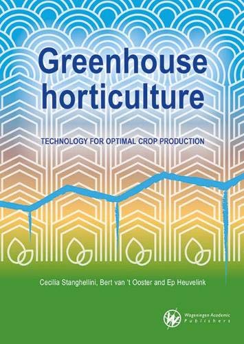Greenhouse Horticulture: Technology for Optimal Crop Production - CECILIA STANGHELLINI & AL