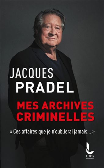 Mes archives criminelles : ces affaires que je n&#39;oublierai jamais... - JACQUES PRADEL