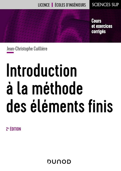Introduction à la méthode des éléments finis : cours et exercices corrigés : licence, écoles d'ingénieurs 2e éd. - JEAN-CHRISTOPHE CUILLIÈRE