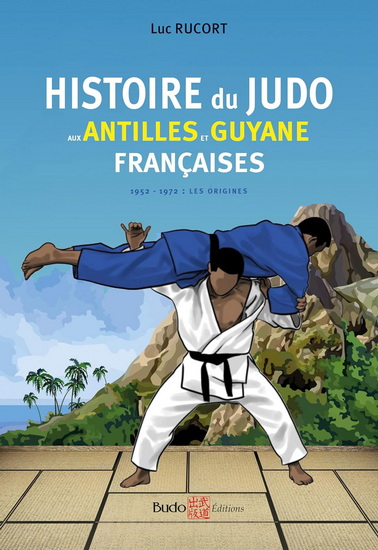 Histoire du judo aux Antilles et Guyane françaises - LUC RUCORT