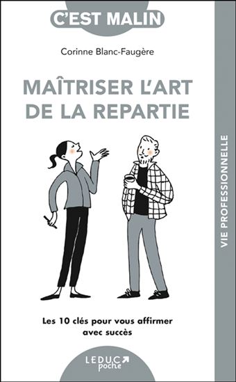 Maîtriser l'art de la répartie : toutes les clés pour vous affirmer à l'oral avec succès ! - CORINNE BLANC-FAUGÈRE