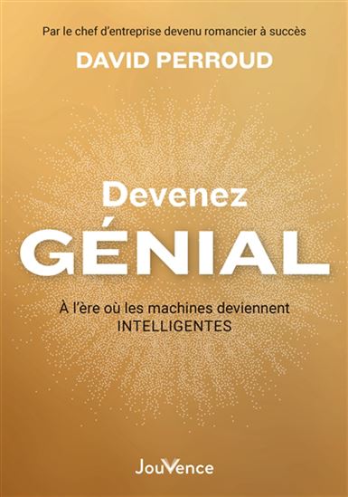 Devenez génial : à l&#39;ère où les machines deviennent intelligentes - DAVID PERROUD