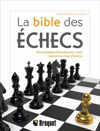 La Bible des échecs : des stratégies illustrées pour avoir toujours un coup d&#39;avance - JAMES EADE - AL LAWRENCE