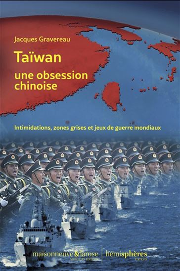 Taïwan, une obsession chinoise : intimidations, zones grises et jeux de guerre mondiaux - JACQUES GRAVEREAU