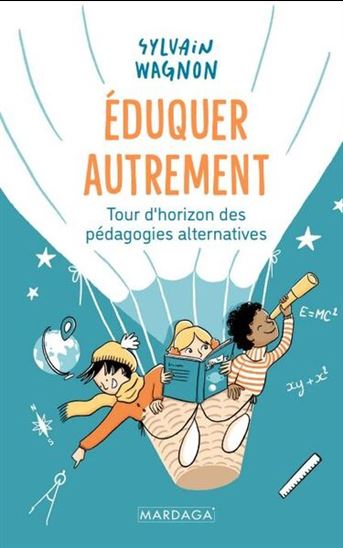 De Montessori à l&#39;éducation positive : tour d&#39;horizon des pédagogies alternatives - SYLVAIN WAGNON