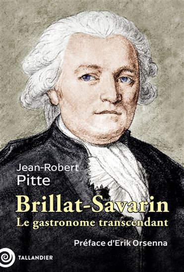 Brillat-Savarin : le gastronome transcendant - JEAN-ROBERT PITTE