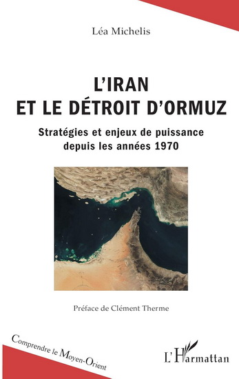 L'Iran et le détroit d'Ormuz : stratégies et enjeux de puissance depuis les années 1970 - LÉA MICHELIS