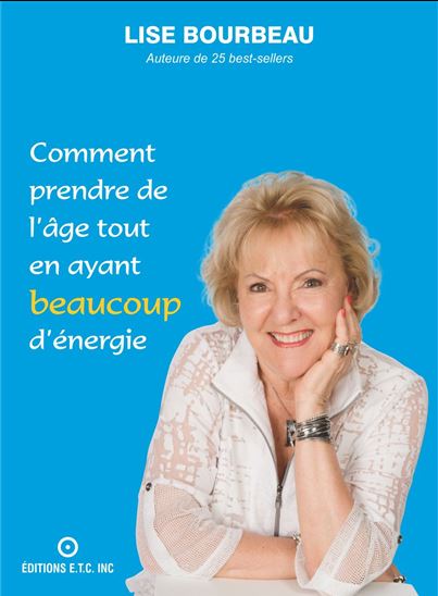 Comment prendre de l'âge tout en ayant beaucoup d'énergie - LISE BOURBEAU