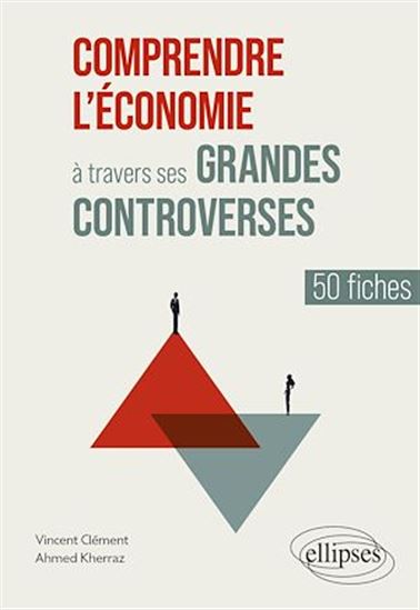 Comprendre l'économie à travers ses grandes controverses : 50 fiches - VINCENT CLÉMENT - AHMED KHERRAZ