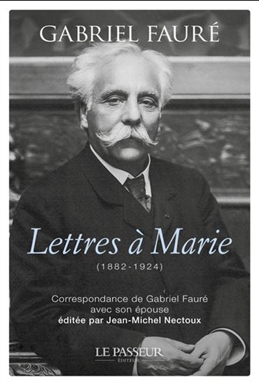 Lettres à Marie (1882-1924) : Correspondance de Gabriel Fauré avec son épouse - GABRIEL FAURE