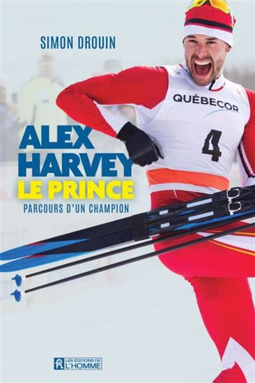 Alex Harvey, le prince : parcours d&#39;un champion - SIMON DROUIN