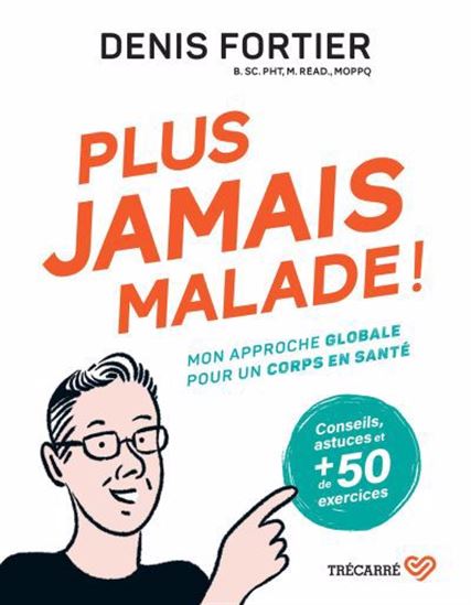 Plus jamais malade ! : Mon approche globale pour un corps en santé - DENIS FORTIER