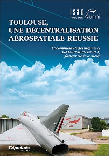 Toulouse, une décentralisation aérospatiale réussie : la communauté des ingénieurs ISAE Supaero Ensica, facteur-clé de ce succès - COLLECTIF
