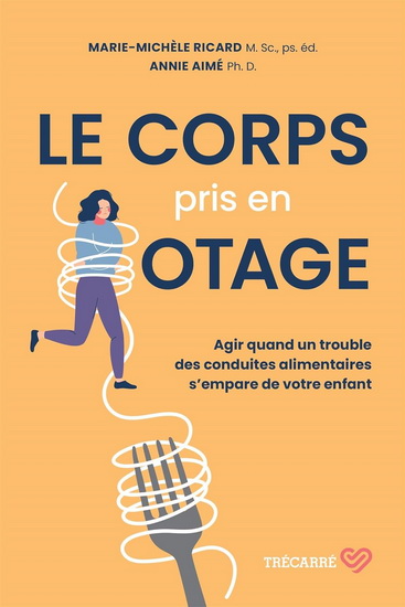 Le Corps pris en otage : Agir quand un trouble des conduites alimentaires s&#39;empare de votre enfant - ANNIE AIMÉ - MARIE-MICHÈLE RICARD