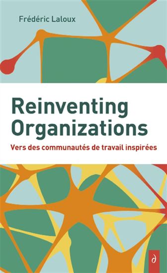 Reinventing organizations : vers des communautés de travail inspirées - FRÉDÉRIC LALOUX