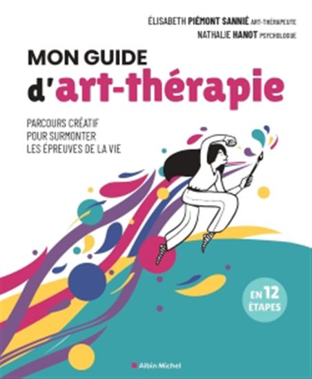 Mon guide d&#39;art-thérapie : parcours créatif pour surmonter les épreuves de la vie - ELISABETH PIÉMONT SANNIÉ - NATHALIE HANOT
