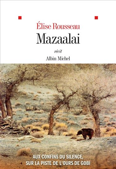 Mazaalai : aux confins du silence, sur la piste de l'ours de Gobi : récit - ÉLISE ROUSSEAU