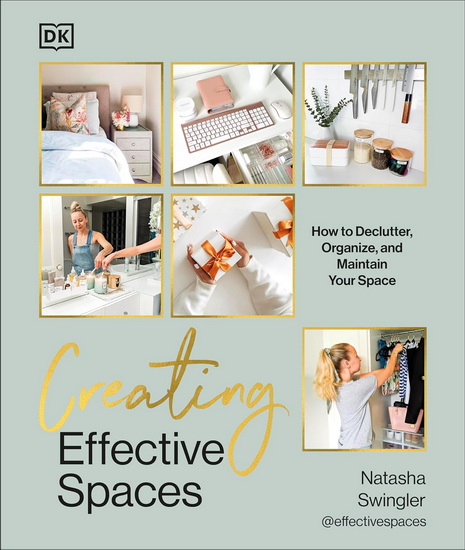Creating Effective Spaces: Declutter, Organize and Maintain Your Space - NATASHA SWINGLER