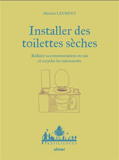 Installer des toilettes sèches : réduire sa consommation en eau et recycler les nutriments - MAXIME LEURENT