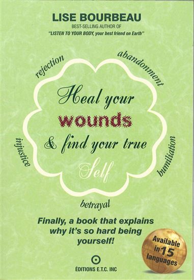 Heal Your Wounds & Find Your True Self: Finally, a Book That Explains Why It's So Hard Being Yourself! - LISE BOURBEAU