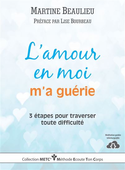 L&#39;Amour en moi m&#39;a guérie : 3 étapes pour traverser toute difficulté - MARTINE BEAULIEU