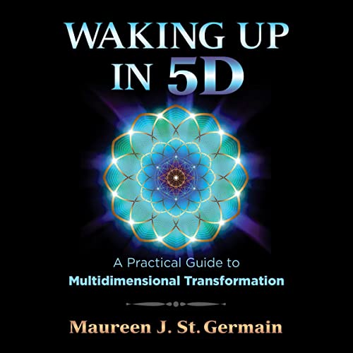 Waking up In 5D: A Practical Guide to Multidimensional Transformation - MAUREEN J ST GERMAIN