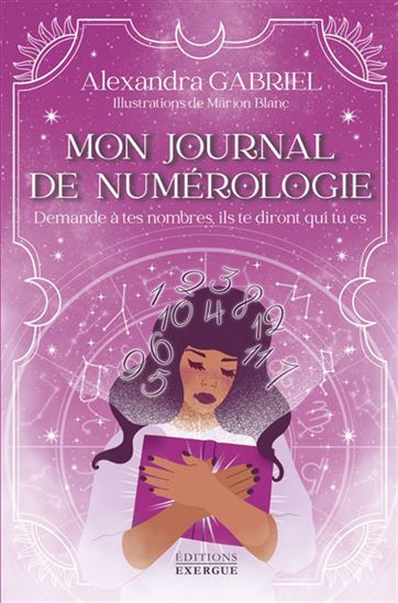 Mon journal de numérologie : demande à tes nombres, ils te diront qui tu es - ALEXANDRA GABRIEL - MARION BLANC