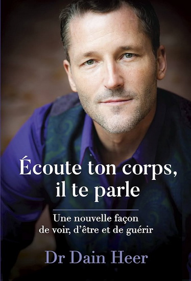 Écoute ton corps, il te parle : une nouvelle façon de voir, d&#39;être et de guérir - DAIN HEER