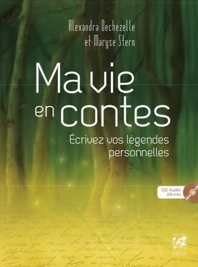 Ma vie en contes : écrivez vos légendes personnelles - ALEXANDRA DECHEZELLE - MARYSE STERN