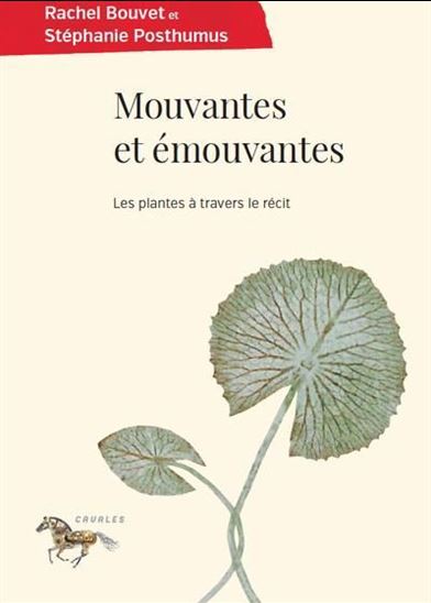 Mouvantes et émouvantes : les plantes à travers le récit - RACHEL BOUVET - STÉPHANIE POSTHUMUS
