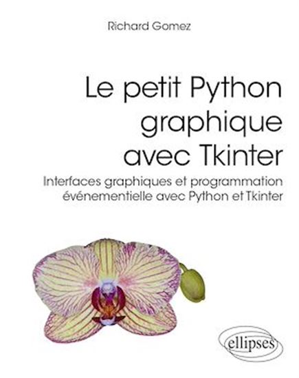 Le Petit Python graphique avec Tkinter : interfaces graphiques et programmation événementielle avec Python et Tkinter - RICHARD GOMEZ