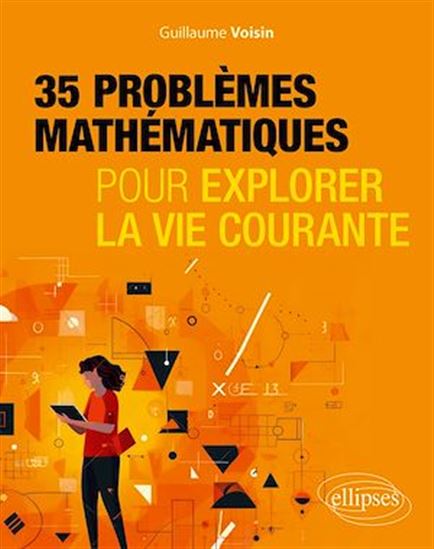 35 problèmes mathématiques pour expliquer la vie courante - GUILLAUME VOISIN