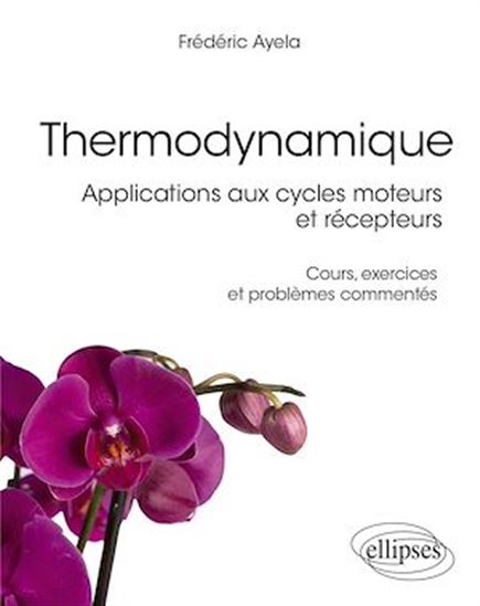 Thermodynamique : applications aux cycles moteurs et récepteurs : cours, exercices et problèmes commentés - FRÉDÉRIC AYELA