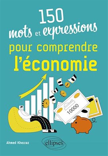 150 mots et expressions pour comprendre l'économie - AHMED KHERRAZ