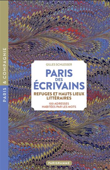 Paris des écrivains, refuges et haut lieux littéraires : 100 adresses habitées par les mots - GILLES SCHLESSER