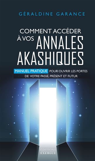 Comment accéder à vos annales akashiques : manuel pratique pour ouvrir les portes de votre passé, présent et futur - GÉRALDINE GARANCE
