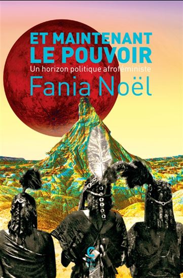Et maintenant le pouvoir : un horizon politique afroféministe - FANIA NOËL