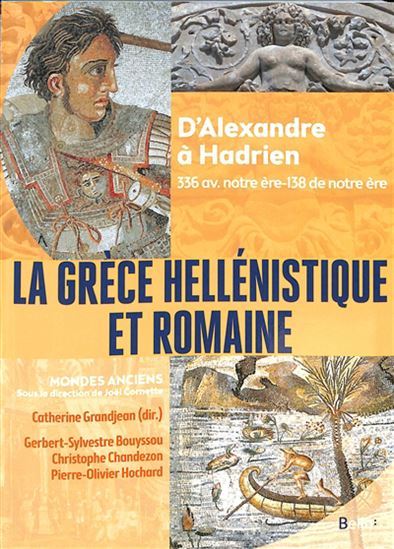 La Grèce hellénistique et romaine : d&#39;Alexandre à Hadrien : 336 avant notre ère-138 de notre ère - CATHERINE GRANDJEAN & AL