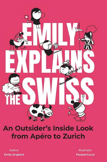 Emily Explains The Swiss: An Outsider&#39;s Inside Look From Apero to Zurich - EMILY ENGKENT