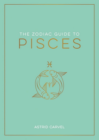 The Zodiac Guide to Pisces - ASTRID CARVEL