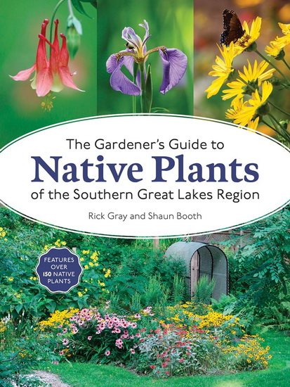 The Gardener's Guide to Native Plants of the Southern Great Lakes Region - RICK GRAY - SHAUN BOOTH
