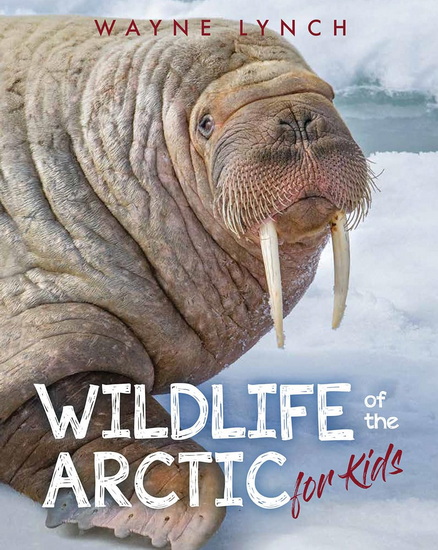 Wildlife of the Arctic for Kids - WAYNE LYNCH