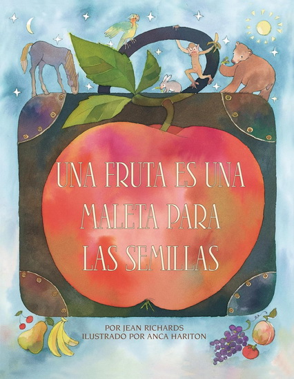 Una fruta es una maleta para las semillas (A Fruit Is a Suitcase for Seeds) - JEAN RICHARDS - ANCA HARITON